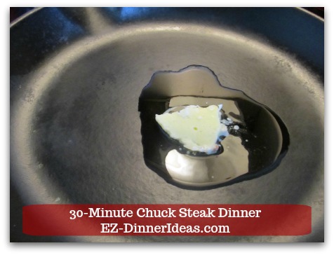 Chuck Steak Recipe | 30-Minute Chuck Steak Dinner - Preheat a cast iron skillet at high heat with extra virgin olive oil and butter.