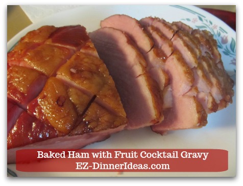 Baked Ham Dinner Menu with Fruit Cocktail Gravy - Carve ham against the grain of meat.