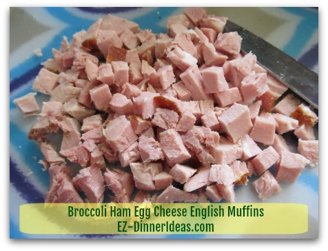 Broccoli Ham Egg Cheese English Muffins - 2-3 cups Diced Ham (I sometimes use very good quality smoked pork chops) Broccoli Ham Egg Cheese English Muffins - 2-3 cups Diced Ham (I sometimes use very good quality smoked pork chops)