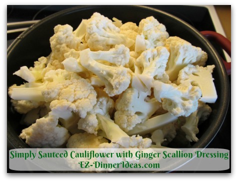 Simply Sauteed Cauliflower with Ginger Scallion Dressing - Add cauliflower florets in a cold, big and deep skillet/Dutch oven