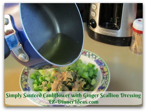 Simply Sauteed Cauliflower with Ginger Scallion Dressing - Stand back while you are holding the handle of the skillet to pour the hot oil into scallion mixture