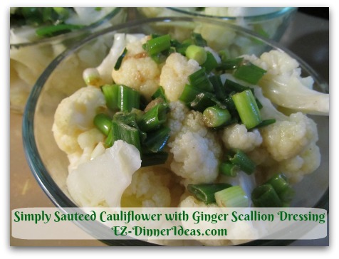 Simply Sauteed Cauliflower with Ginger Scallion Dressing - Add dressing on top of cauliflower or serve along the vegetables