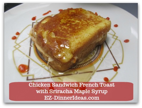 Savory French Toast Recipe | Chicken Sandwich French Toast with Sriracha Maple Syrup - Add maple syrup and surround French toast with drops of Sriracha sauce