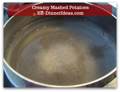 Creamy Mashed Potatoes - Get ready a big pot of salty water before peeling or cutting the potatoes.