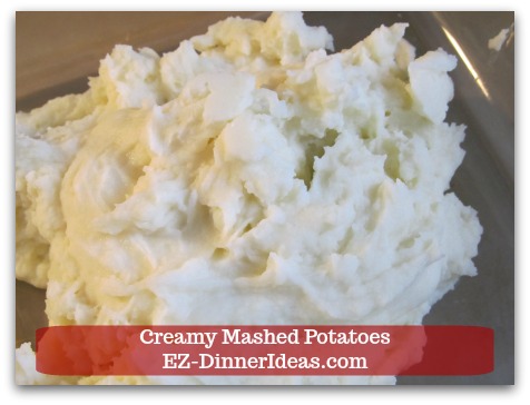 Creamy Mashed Potatoes - Super creamy.  It is a great base for making soup if there is any leftover.