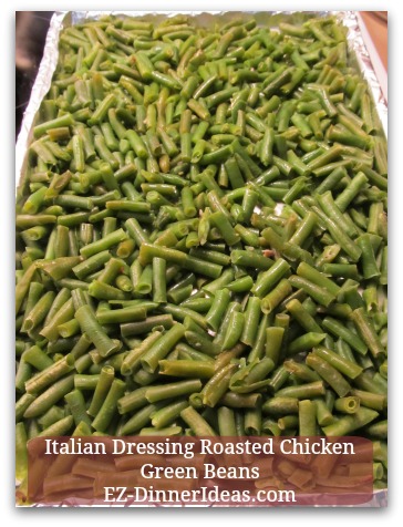 Italian Dressing Roasted Chicken Green Beans - After turning meat over and before putting it back into the oven, spoon out the juice and add into the green beans.  Extra flavor!