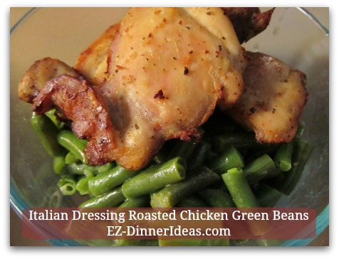 Italian Dressing Roasted Chicken Green Beans - One recipe, different marinades multiply many, many great chicken dinners