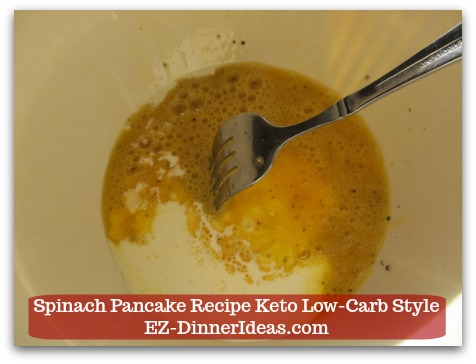 Spinach Pancake Recipe Keto Low-Carb Style - Stir in 1/4 cup Heavy Cream or Unsweetened Almond Milk.