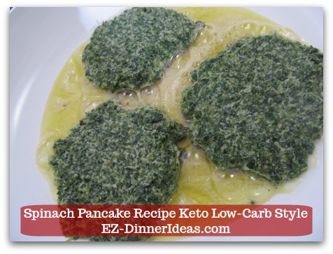 Spinach Pancake Recipe Keto Low-Carb Style - Flatten each pancake to about 1/4" thick and cook in medium heat for 5 minutes.