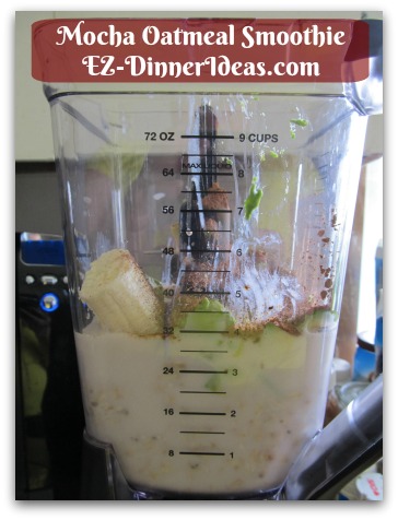 Mocha Oatmeal Smoothie - Add 1/4 cup Cocoa Powder