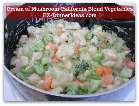 Cook Quick and Easy | Cream of Mushroom California Blend Vegetables - Salt and pepper to taste and ENJOY!