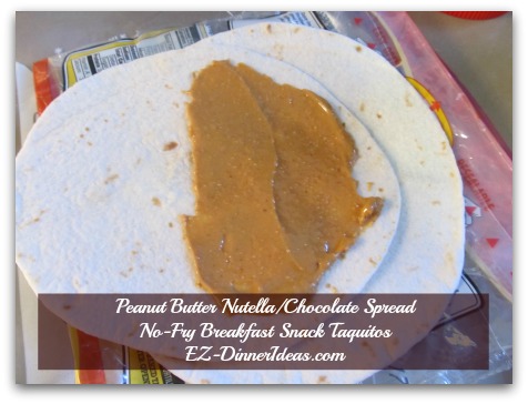 Peanut Butter Nutella/Chocolate Spread No-Fry Breakfast Snack Taquitos - Spread peanut butter on half of a tortilla Peanut Butter Nutella/Chocolate Spread No-Fry Breakfast Snack Taquitos - Spread peanut butter on half of a tortilla