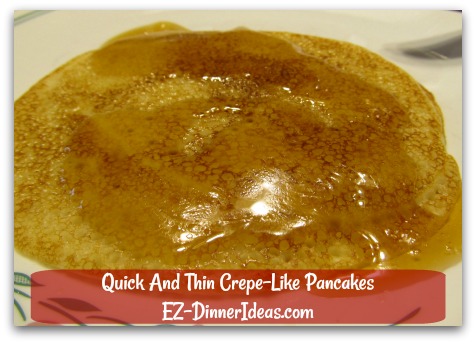 Quick And Thin Crepe-Like Pancakes - Enjoy with butter and pancake syrup.