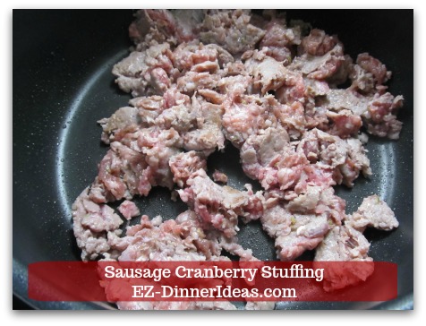 Sausage Cranberry Stuffing Recipe - Break sausage into small bite size pieces.
