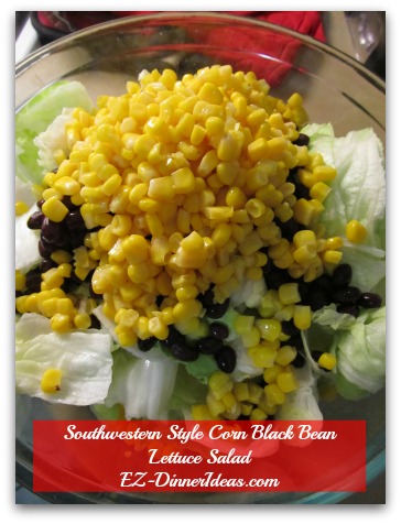Southwestern Style Corn Black Bean Lettuce Salad - Always saves the dressing until serving Southwestern Style Corn Black Bean Lettuce Salad - Always saves the dressing until serving