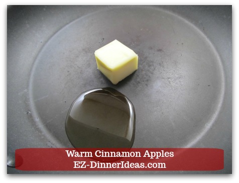 Warm Cinnamon Apples - Add 1 tbsp of each  butter and canola oil into a skillet Warm Cinnamon Apples - Add 1 tbsp of each  butter and canola oil into a skillet
